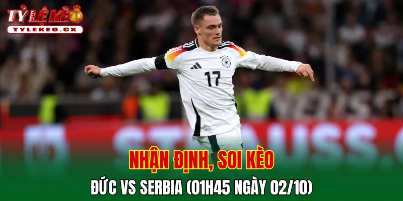Soi Kèo Đức vs Serbia (01h45 ngày 02/10) UEFA Nations League 2 Soi kèo cuộc so tài Đức vs Serbia