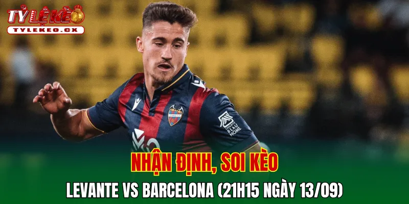 Soi Kèo Levante vs Barcelona (21h15 ngày 13/09) La Liga 2 Soi kèo cuộc so tài Levante vs Barcelona