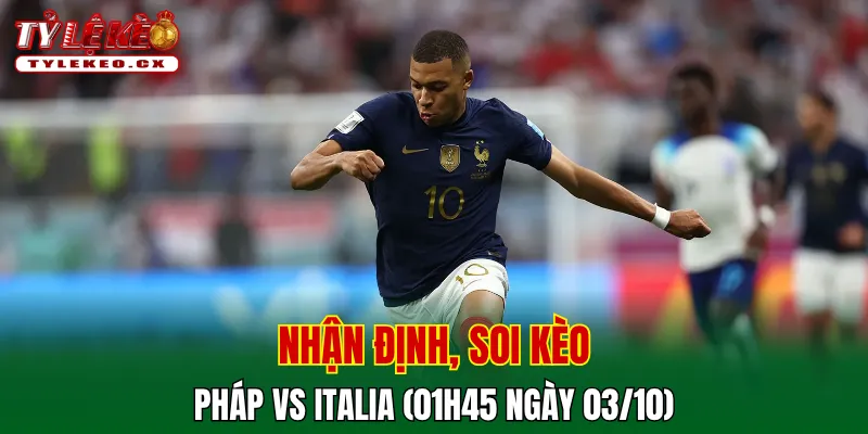 Soi Kèo Pháp vs Italia (01h45 ngày 03/10) UEFA Nations League 2 Soi kèo cuộc so tài Pháp vs Italia